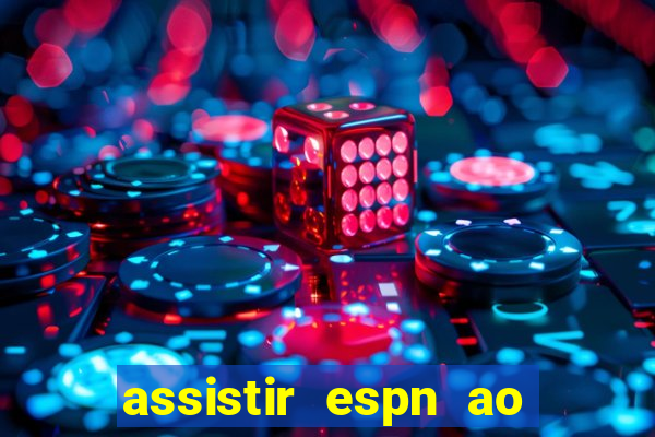 assistir espn ao vivo online gratis